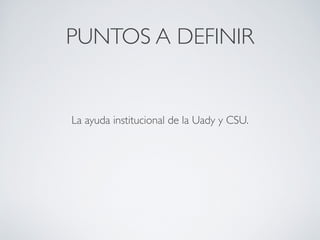 PUNTOS A DEFINIR


La ayuda institucional de la Uady y CSU.
 