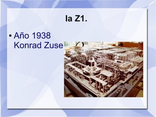 la Z1.
●   Año 1938
    Konrad Zuse
 