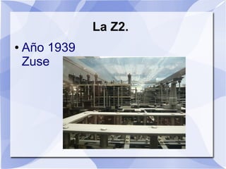 La Z2.
●   Año 1939
    Zuse
 