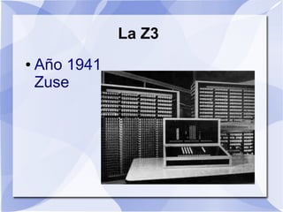 La Z3
●   Año 1941
    Zuse
 