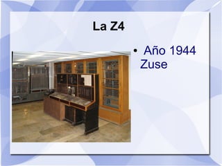 La Z4
        ●   Año 1944
            Zuse
 