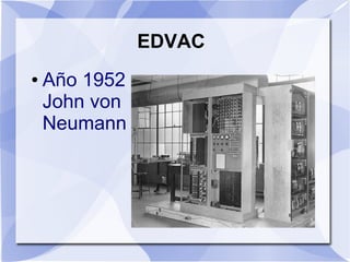 EDVAC
●   Año 1952
    John von
    Neumann
 