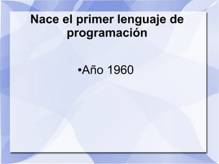 Nace el primer lenguaje de
      programación

        ●   Año 1960
 