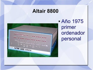 Altair 8800
          ●   Año 1975
              primer
              ordenador
              personal
 