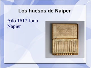 Los huesos de Naiper
Año 1617 Jonh
Napier
 