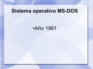 Sistema operativo MS-DOS


       ●   Año 1981
 