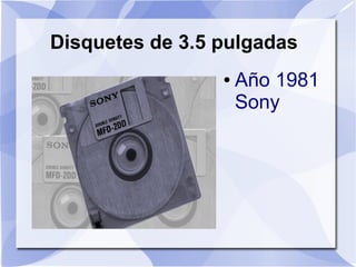 Disquetes de 3.5 pulgadas
                 ●   Año 1981
                     Sony
 