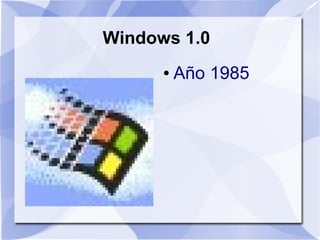 Windows 1.0
      ●   Año 1985
 