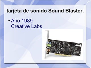 tarjeta de sonido Sound Blaster.
●   Año 1989
    Creative Labs
 