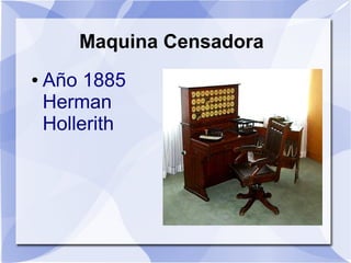 Maquina Censadora
●   Año 1885
    Herman
    Hollerith
 