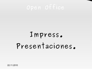 Open Office




             Impress.
        Presentaciones.

22.11.2010
 