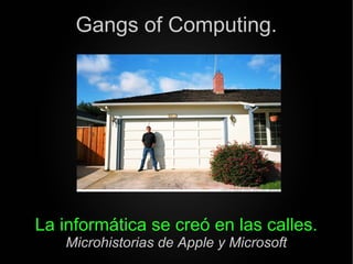 Gangs of Computing.




La informática se creó en las calles.
    Microhistorias de Apple y Microsoft
 