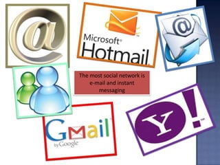 The most social network is
    e-mail and instant
       messaging
 