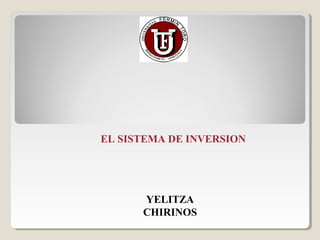 EL SISTEMA DE INVERSION




      YELITZA
      CHIRINOS
 