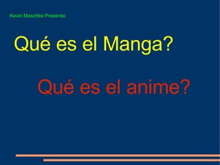 Kevin Maschke Presenta: Qué es el Manga? Qué es el anime? 