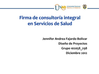 Jennifer Andrea Fajardo Bolívar
           Diseño de Proyectos
             Grupo 102058_298
                Diciembre 2012
 