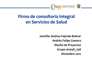 Jennifer Andrea Fajardo Bolívar
          Andrés Felipe Zamora
           Diseño de Proyectos
             Grupo 102058_298
                Diciembre 2012
 