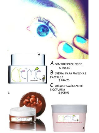 A


        A CONTORNO DE OJOS
              $ 856.80

        B CREMA PARA MANCHAS
        FACIALES
             $ 896.70

        C CREMA HUMECTANTE
        NOCTURNA
B           $ 905.93




                             C
 