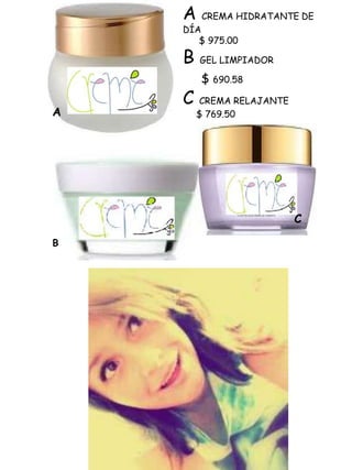 A CREMA HIDRATANTE DE
    DÍA
       $ 975.00

    B GEL LIMPIADOR
       $ 690.58
    C CREMA RELAJANTE
A     $ 769.50




                        C

B
 