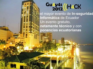 el mayor evento de In-seguridad
Informática de Ecuador
Un evento gratuito,
netamente técnico y con
ponencias ecuatorianas
 