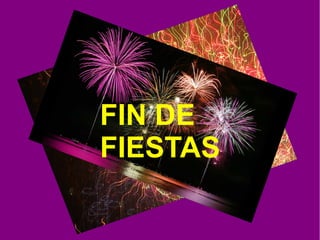 FIN DE
FIESTAS
 