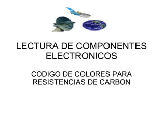 LECTURA DE COMPONENTES ELECTRONICOS CODIGO DE COLORES PARA RESISTENCIAS DE CARBON 