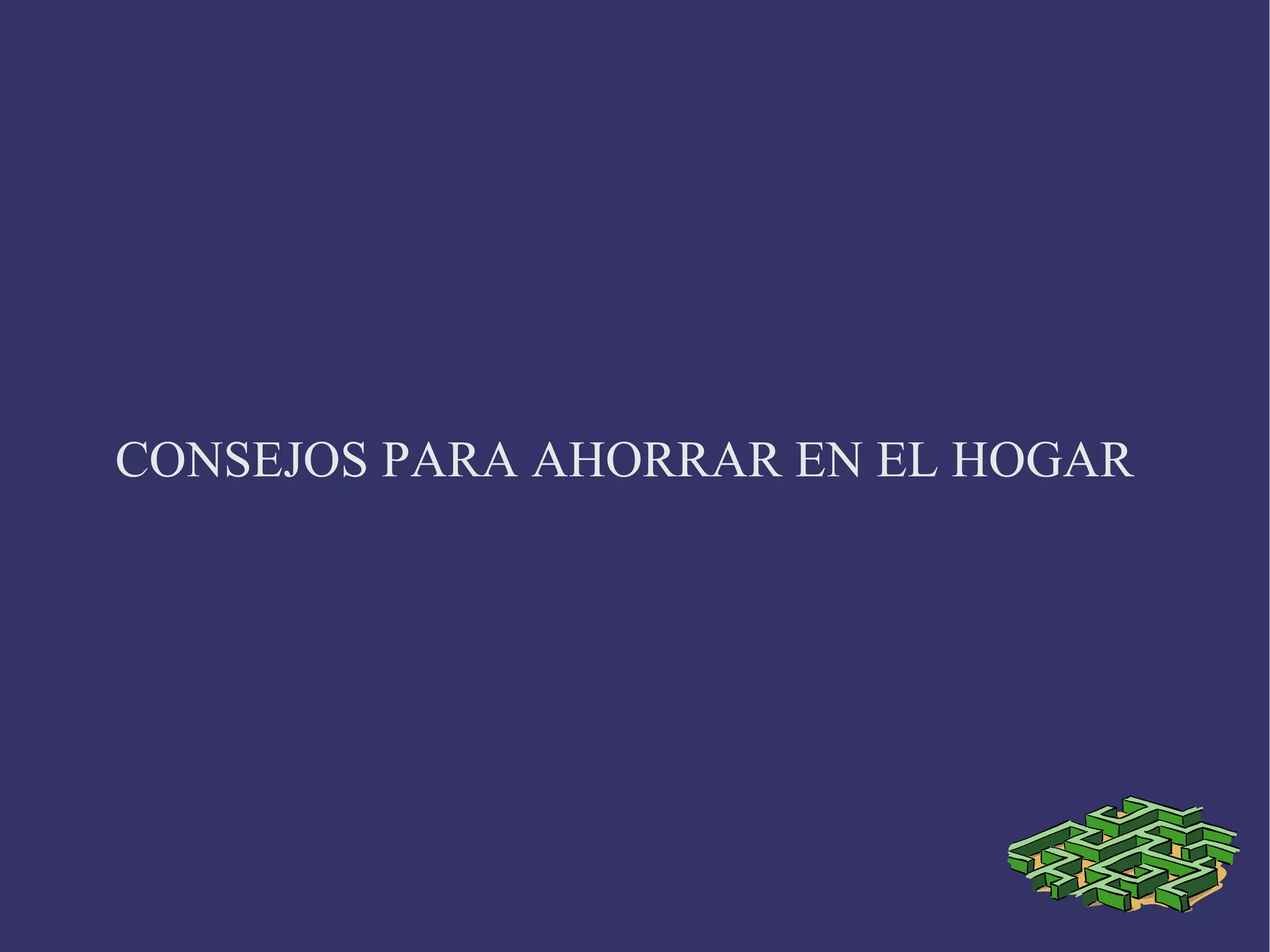 CONSEJOS PARA AHORRAR EN EL HOGAR