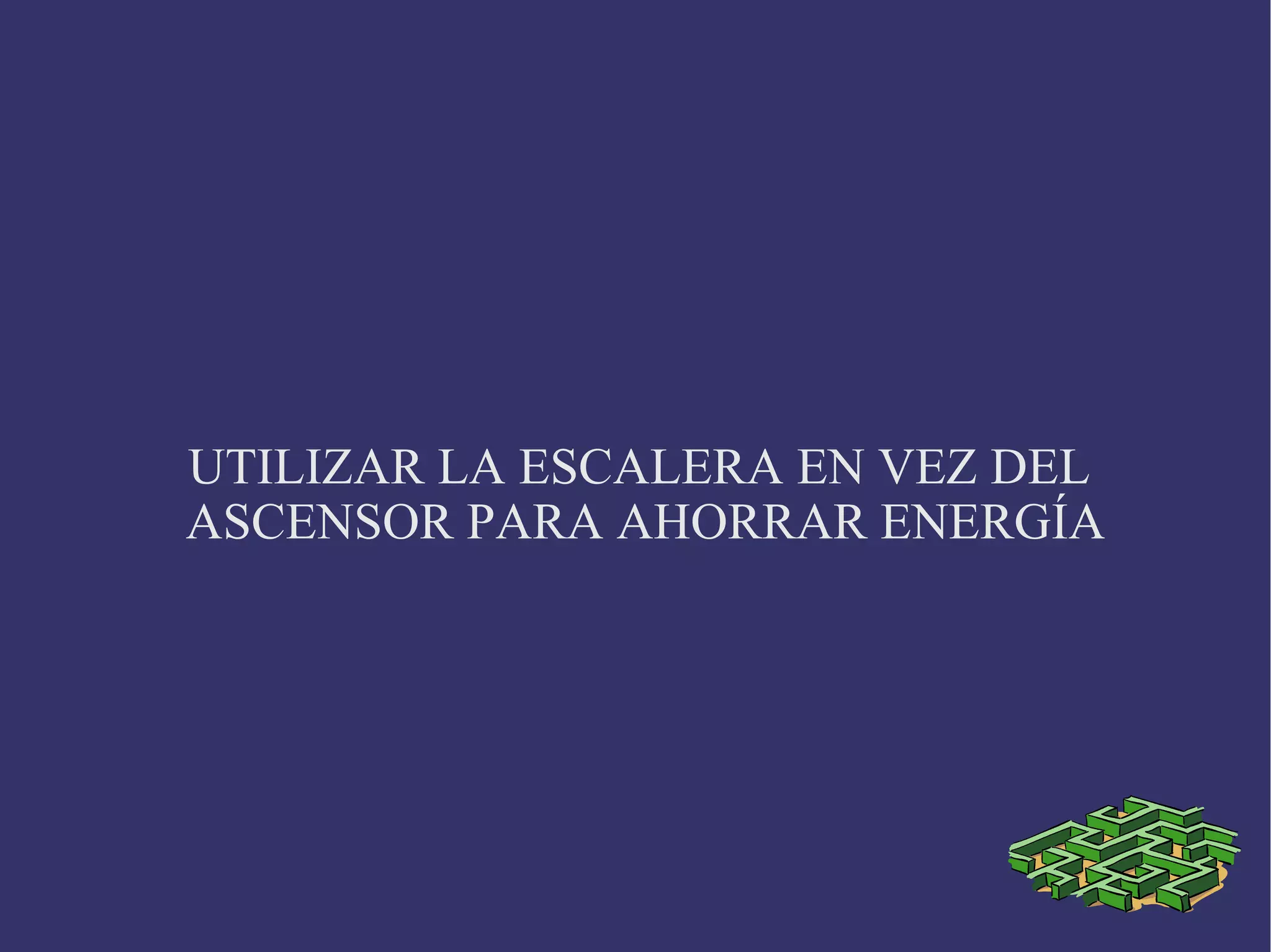 UTILIZAR LA ESCALERA EN VEZ DEL ASCENSOR PARA AHORRAR ENERGÍA
