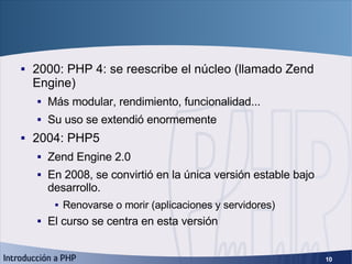 Historia (2) <ul><li>2000: PHP 4: se reescribe el núcleo (llamado Zend Engine) </li></ul><ul><ul><li>Más modular, rendimie...