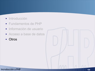 Índice <ul><li>Introducción </li></ul><ul><li>Fundamentos de PHP </li></ul><ul><li>Información de usuario </li></ul><ul><l...