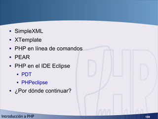 Otros <ul><li>SimpleXML </li></ul><ul><li>XTemplate </li></ul><ul><li>PHP en línea de comandos </li></ul><ul><li>PEAR </li...