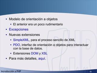 PHP 5 <ul><li>Modelo de orientación a objetos </li></ul><ul><ul><li>El anterior era un poco rudimentario </li></ul></ul><u...