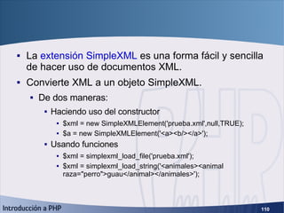 SimpleXML <ul><li>La  extensión SimpleXML  es una forma fácil y sencilla de hacer uso de documentos XML. </li></ul><ul><li...