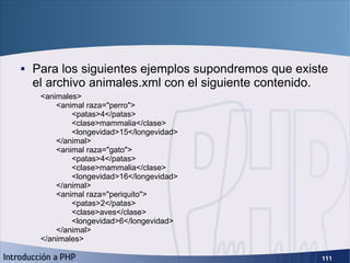 SimpleXML (2) <ul><li>Para los siguientes ejemplos supondremos que existe el archivo animales.xml con el siguiente conteni...