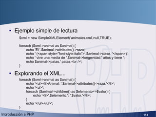 SimpleXML (3) <ul><li>Ejemplo simple de lectura </li></ul><ul><li>Explorando el XML... </li></ul>$xml = new SimpleXMLEleme...