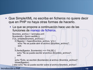 SimpleXML (6) <ul><li>Que SimpleXML no escriba en ficheros no quiere decir que en PHP no haya otras formas de hacerlo. </l...