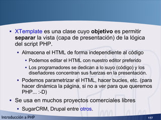 XTemplate <ul><li>XTemplate  es una clase cuyo  objetivo  es permitir  separar  la vista (capa de presentación) de la lógi...