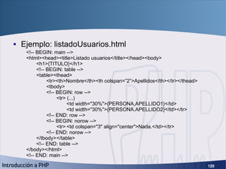 XTemplate (4) <ul><li>Ejemplo: listadoUsuarios.html </li></ul><!-- BEGIN: main --> <html><head><title>Listado usuarios</ti...