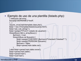 XTemplate (8) <ul><li>Ejemplo de uso de una plantilla (listado.php): </li></ul>// definición del array $usu[0]['USERNAME']...