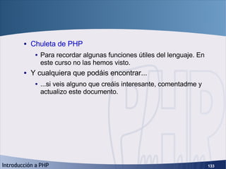 ¿Por dónde continuar? (3) <ul><ul><li>Chuleta de PHP </li></ul></ul><ul><ul><ul><li>Para recordar algunas funciones útiles...