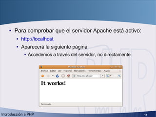Configuración servidor (3) <ul><li>Para comprobar que el servidor Apache está activo: </li></ul><ul><ul><li>http://localho...