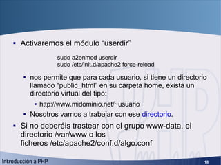 Configuración servidor (4) <ul><li>Activaremos el módulo “userdir” </li></ul><ul><ul><li>nos permite que para cada usuario...