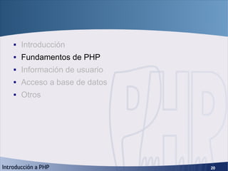 Índice <ul><li>Introducción </li></ul><ul><li>Fundamentos de PHP </li></ul><ul><li>Información de usuario </li></ul><ul><l...