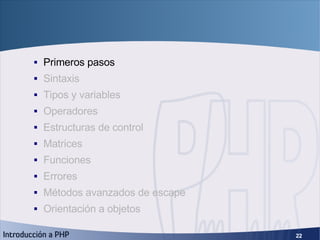 Fundamentos de PHP <ul><ul><li>Primeros pasos </li></ul></ul><ul><ul><li>Sintaxis </li></ul></ul><ul><ul><li>Tipos y varia...