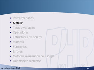 Fundamentos de PHP <ul><ul><li>Primeros pasos </li></ul></ul><ul><ul><li>Sintaxis </li></ul></ul><ul><ul><li>Tipos y varia...