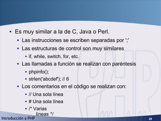Sintaxis <ul><li>Es muy similar a la de C, Java o Perl. </li></ul><ul><ul><li>Las instrucciones se escriben separadas por ...