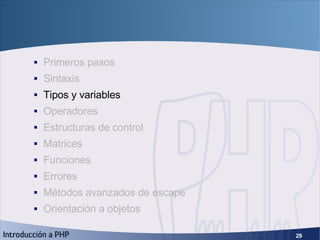 Fundamentos de PHP <ul><ul><li>Primeros pasos </li></ul></ul><ul><ul><li>Sintaxis </li></ul></ul><ul><ul><li>Tipos y varia...