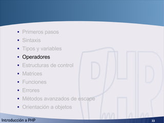 Fundamentos de PHP <ul><ul><li>Primeros pasos </li></ul></ul><ul><ul><li>Sintaxis </li></ul></ul><ul><ul><li>Tipos y varia...