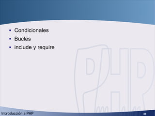Estructuras de control <ul><li>Condicionales </li></ul><ul><li>Bucles </li></ul><ul><li>include y require </li></ul>