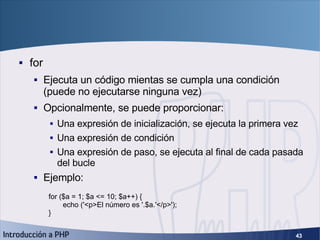 Bucles (3) <ul><li>for </li></ul><ul><ul><li>Ejecuta un código mientas se cumpla una condición (puede no ejecutarse ningun...